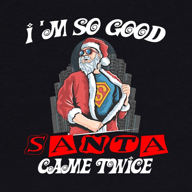 I'm so good Santa came TWICE funny Christmas gift T-Shirt by Darwish